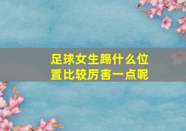 足球女生踢什么位置比较厉害一点呢