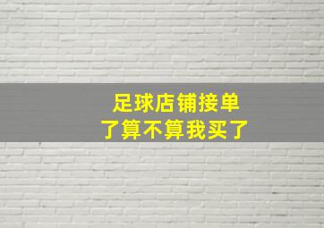 足球店铺接单了算不算我买了