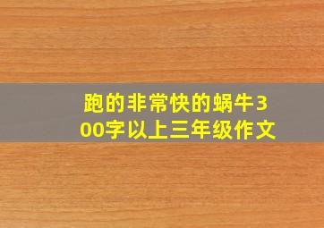 跑的非常快的蜗牛300字以上三年级作文