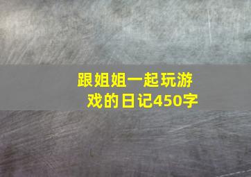 跟姐姐一起玩游戏的日记450字