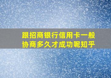 跟招商银行信用卡一般协商多久才成功呢知乎