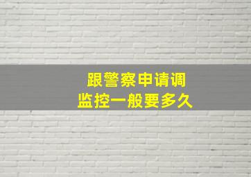 跟警察申请调监控一般要多久