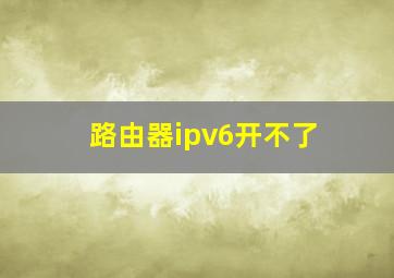 路由器ipv6开不了