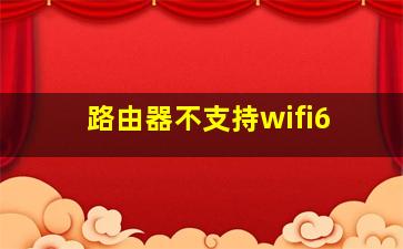 路由器不支持wifi6