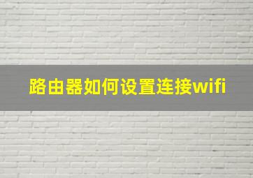 路由器如何设置连接wifi