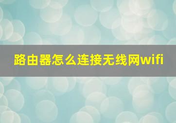 路由器怎么连接无线网wifi