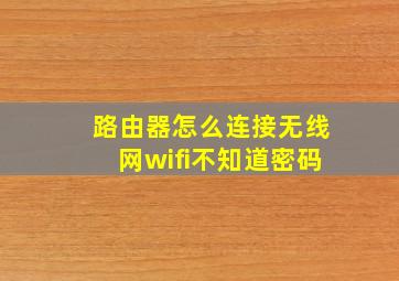 路由器怎么连接无线网wifi不知道密码