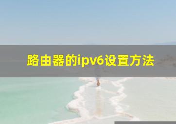 路由器的ipv6设置方法