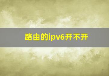 路由的ipv6开不开