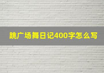 跳广场舞日记400字怎么写