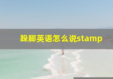 跺脚英语怎么说stamp