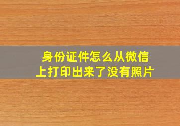 身份证件怎么从微信上打印出来了没有照片