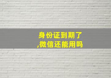 身份证到期了,微信还能用吗