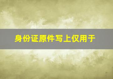 身份证原件写上仅用于