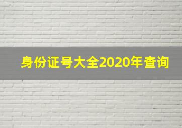 身份证号大全2020年查询