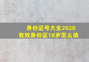 身份证号大全2020有效身份证18岁怎么填