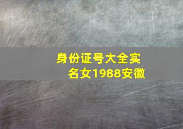 身份证号大全实名女1988安徽