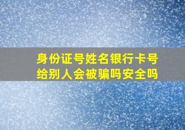 身份证号姓名银行卡号给别人会被骗吗安全吗