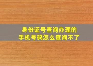 身份证号查询办理的手机号码怎么查询不了