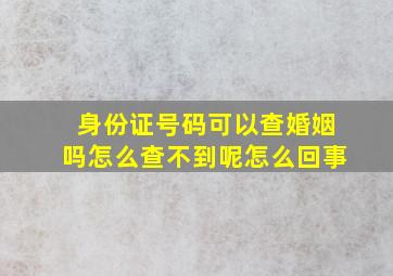 身份证号码可以查婚姻吗怎么查不到呢怎么回事