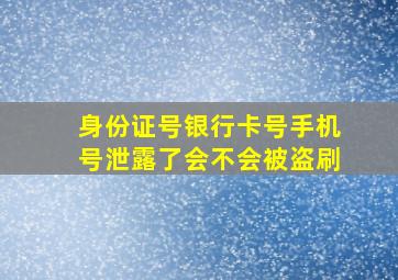 身份证号银行卡号手机号泄露了会不会被盗刷