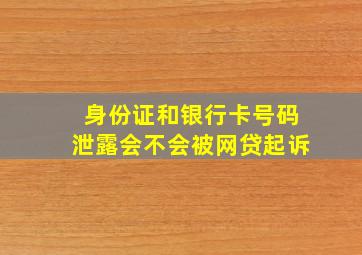 身份证和银行卡号码泄露会不会被网贷起诉