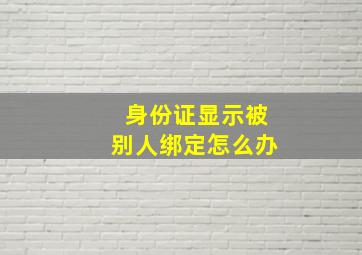 身份证显示被别人绑定怎么办