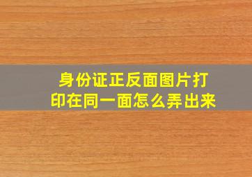 身份证正反面图片打印在同一面怎么弄出来