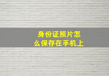 身份证照片怎么保存在手机上