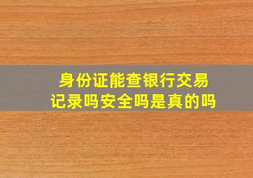 身份证能查银行交易记录吗安全吗是真的吗