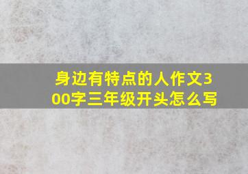 身边有特点的人作文300字三年级开头怎么写