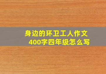 身边的环卫工人作文400字四年级怎么写