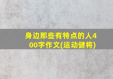 身边那些有特点的人400字作文(运动健将)