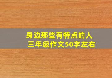 身边那些有特点的人三年级作文50字左右