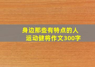 身边那些有特点的人运动健将作文300字