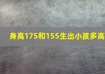 身高175和155生出小孩多高