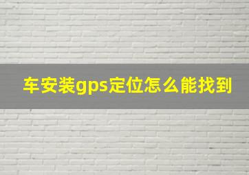 车安装gps定位怎么能找到