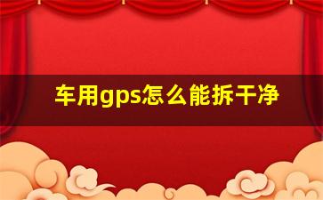 车用gps怎么能拆干净