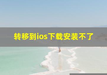 转移到ios下载安装不了