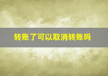 转账了可以取消转账吗