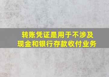 转账凭证是用于不涉及现金和银行存款收付业务