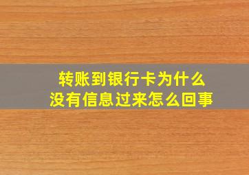 转账到银行卡为什么没有信息过来怎么回事