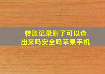 转账记录删了可以查出来吗安全吗苹果手机