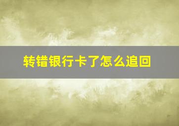 转错银行卡了怎么追回