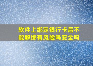 软件上绑定银行卡后不能解绑有风险吗安全吗