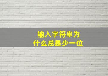 输入字符串为什么总是少一位