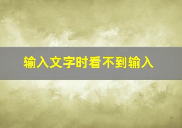 输入文字时看不到输入