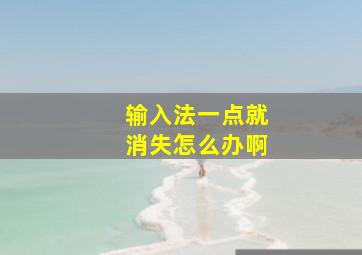 输入法一点就消失怎么办啊