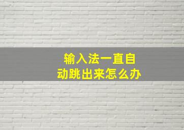 输入法一直自动跳出来怎么办