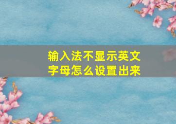 输入法不显示英文字母怎么设置出来